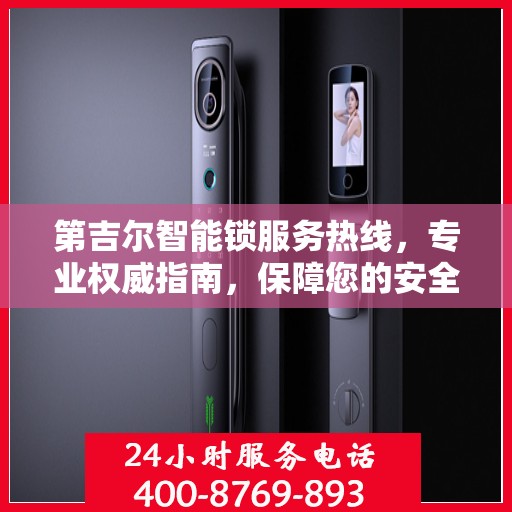 第吉尔智能锁服务热线，专业权威指南，保障您的安全之选