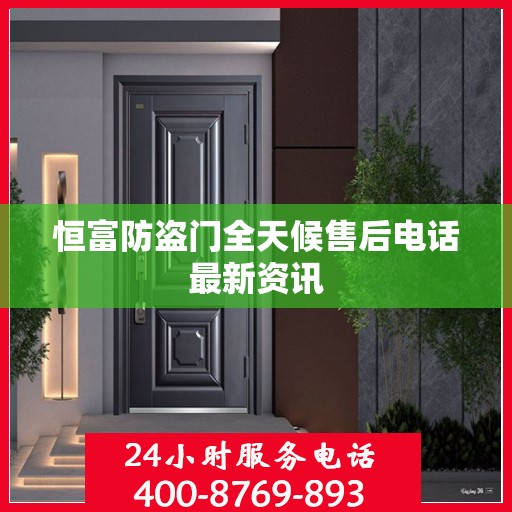 恒富防盗门全天候售后电话最新资讯