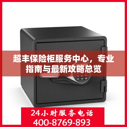 超丰保险柜服务中心，专业指南与最新攻略总览
