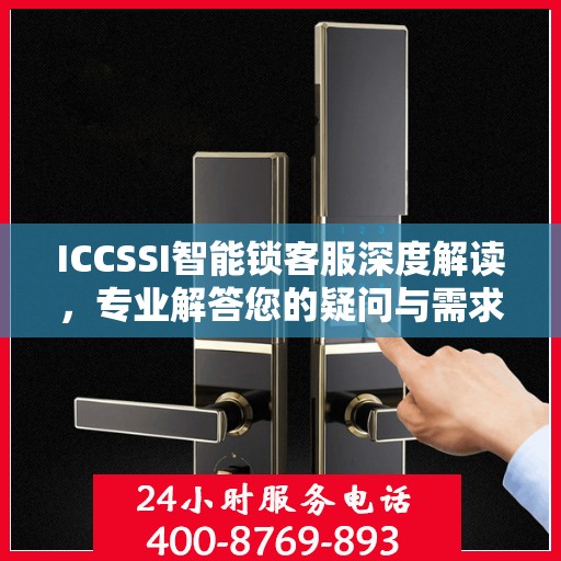 ICCSSI智能锁客服深度解读，专业解答您的疑问与需求