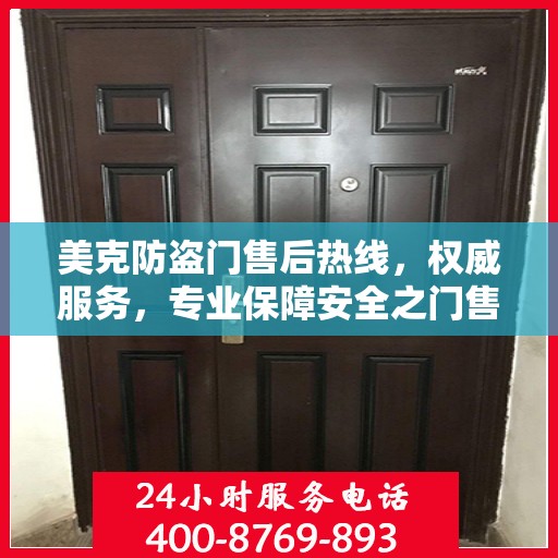 美克防盗门售后热线，权威服务，专业保障安全之门售后维修支持！