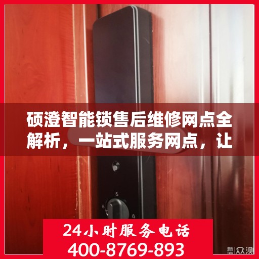 硕澄智能锁售后维修网点全解析，一站式服务网点，让您无忧！