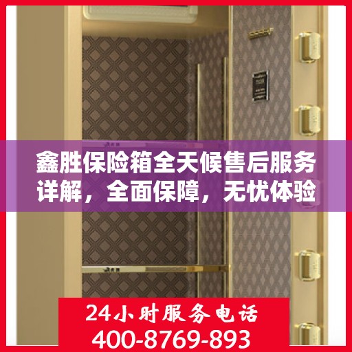 鑫胜保险箱全天候售后服务详解，全面保障，无忧体验