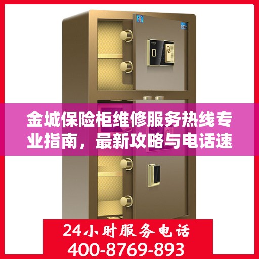 金城保险柜维修服务热线专业指南，最新攻略与电话速查