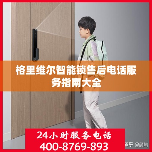 格里维尔智能锁售后电话服务指南大全