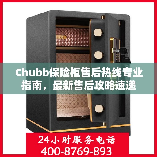 Chubb保险柜售后热线专业指南，最新售后攻略速递