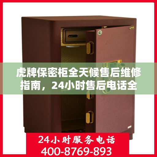 虎牌保密柜全天候售后维修指南，24小时售后电话全解析