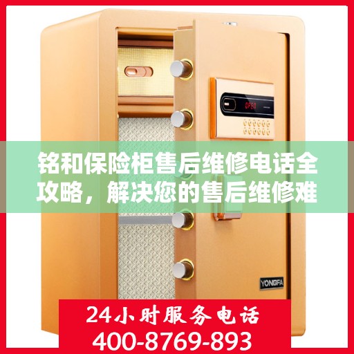 铭和保险柜售后维修电话全攻略，解决您的售后维修难题