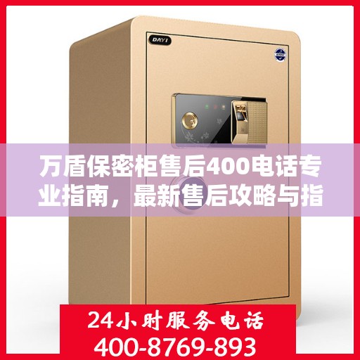 万盾保密柜售后400电话专业指南，最新售后攻略与指南