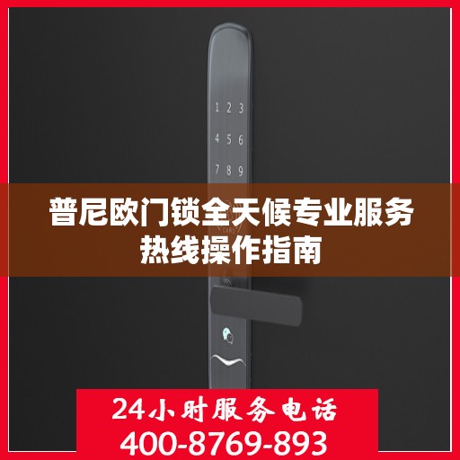 普尼欧门锁全天候专业服务热线操作指南