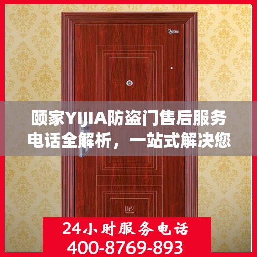 颐家YIJIA防盗门售后服务电话全解析，一站式解决您的售后需求