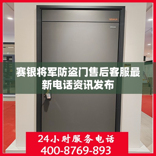 赛银将军防盗门售后客服最新电话资讯发布