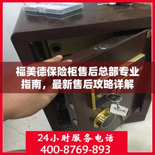 福美德保险柜售后总部专业指南，最新售后攻略详解