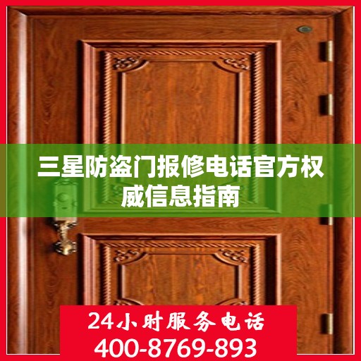 三星防盗门报修电话官方权威信息指南