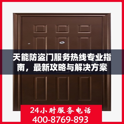 天能防盗门服务热线专业指南，最新攻略与解决方案