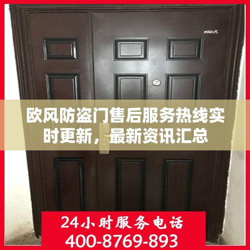 欧风防盗门售后服务热线实时更新，最新资讯汇总