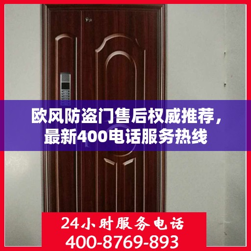 欧风防盗门售后权威推荐，最新400电话服务热线