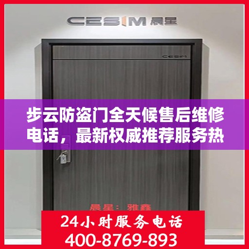 步云防盗门全天候售后维修电话，最新权威推荐服务热线