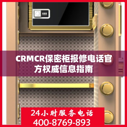 CRMCR保密柜报修电话官方权威信息指南