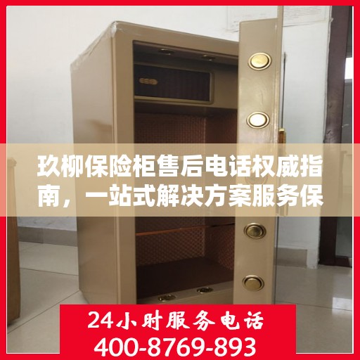 玖柳保险柜售后电话权威指南，一站式解决方案服务保障