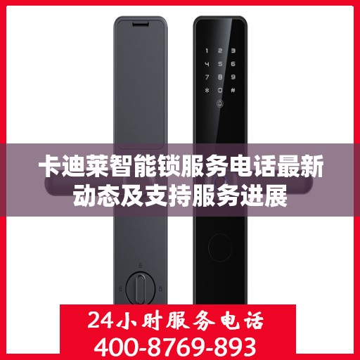 卡迪莱智能锁服务电话最新动态及支持服务进展