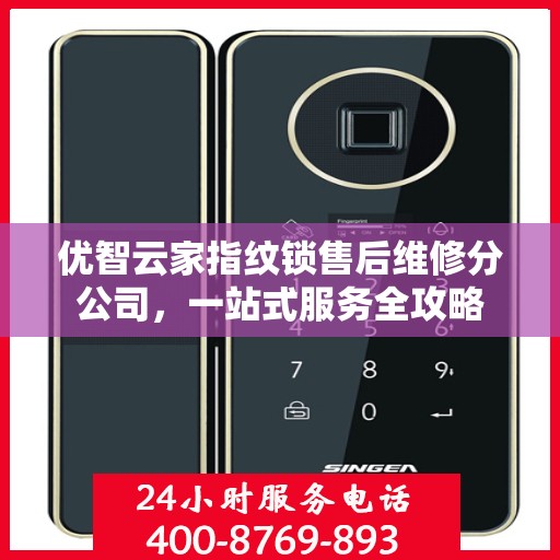 优智云家指纹锁售后维修分公司，一站式服务全攻略