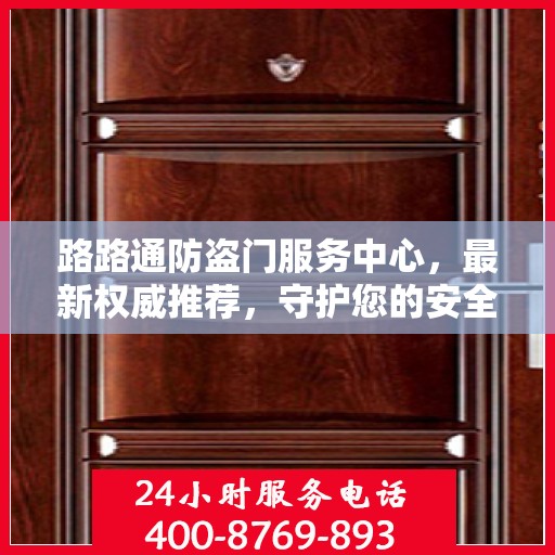 路路通防盗门服务中心，最新权威推荐，守护您的安全之门