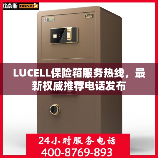 LUCELL保险箱服务热线，最新权威推荐电话发布