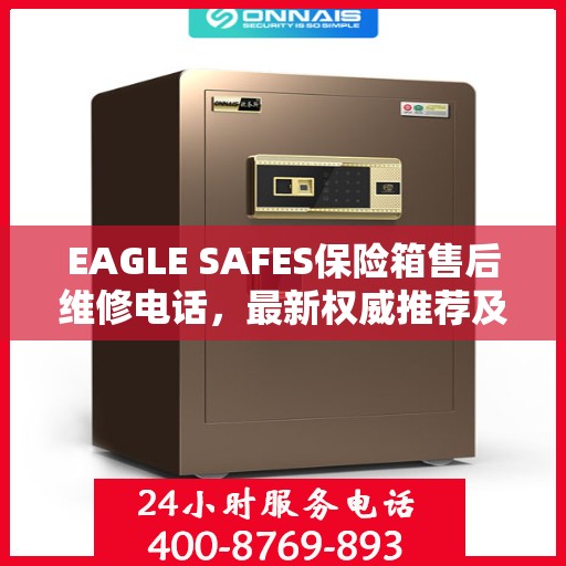 EAGLE SAFES保险箱售后维修电话，最新权威推荐及解决方案
