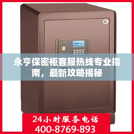 永亨保密柜客服热线专业指南，最新攻略揭秘