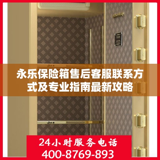 永乐保险箱售后客服联系方式及专业指南最新攻略