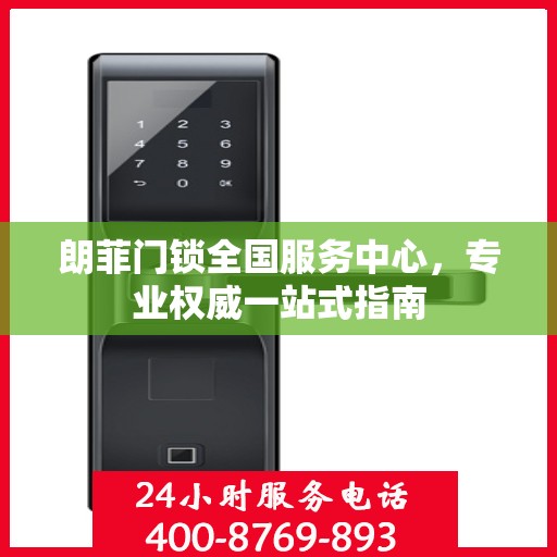 朗菲门锁全国服务中心，专业权威一站式指南