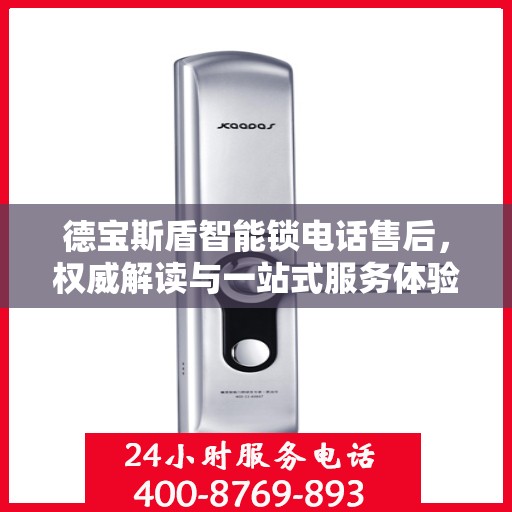 德宝斯盾智能锁电话售后，权威解读与一站式服务体验