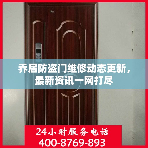 乔居防盗门维修动态更新，最新资讯一网打尽