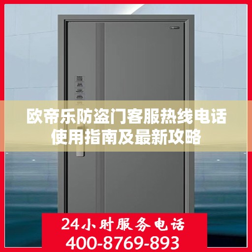 欧帝乐防盗门客服热线电话使用指南及最新攻略