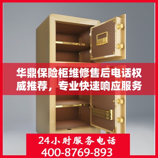 华鼎保险柜维修售后电话权威推荐，专业快速响应服务体验！