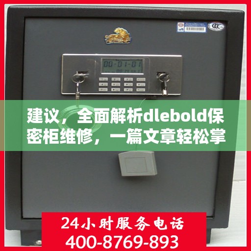 建议，全面解析dlebold保密柜维修，一篇文章轻松掌握所有细节