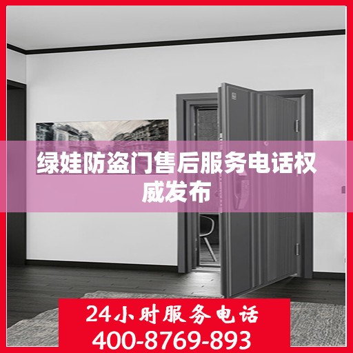 绿娃防盗门售后服务电话权威发布