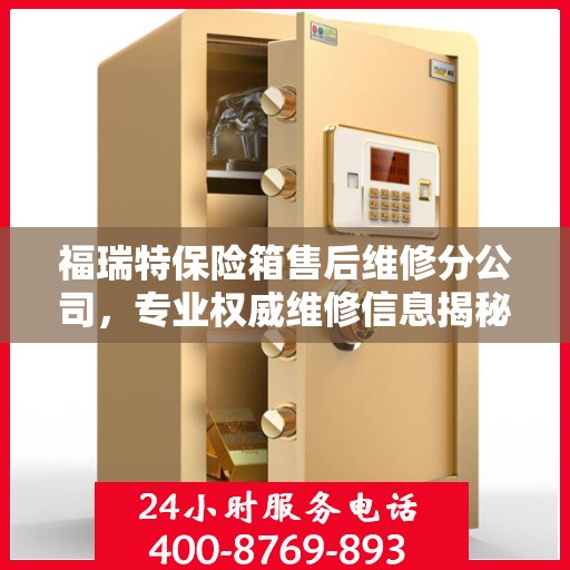 福瑞特保险箱售后维修分公司，专业权威维修信息揭秘
