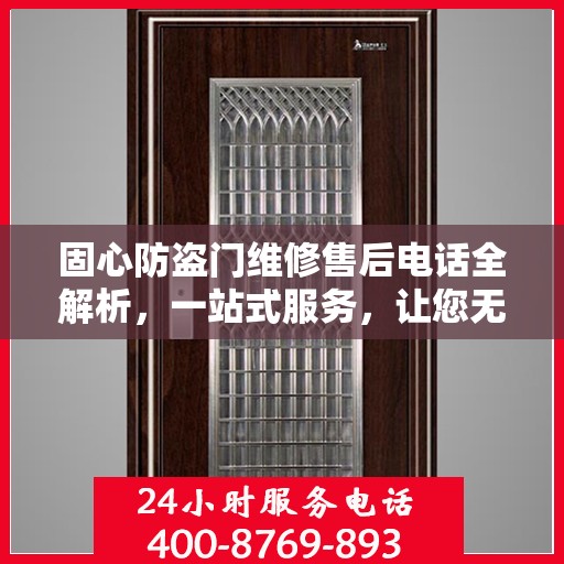 固心防盗门维修售后电话全解析，一站式服务，让您无忧！