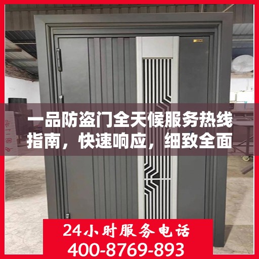 一品防盗门全天候服务热线指南，快速响应，细致全面的服务攻略