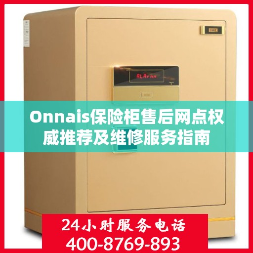 Onnais保险柜售后网点权威推荐及维修服务指南