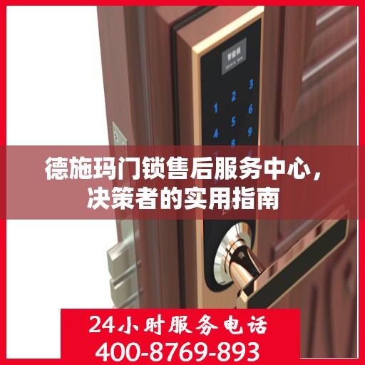 德施玛门锁售后服务中心，决策者的实用指南