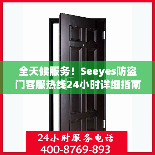 全天候服务！Seeyes防盗门客服热线24小时详细指南