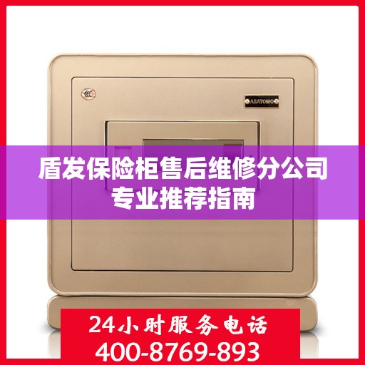 盾发保险柜售后维修分公司专业推荐指南