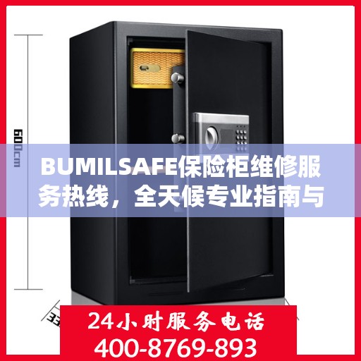 BUMILSAFE保险柜维修服务热线，全天候专业指南与最新维修攻略