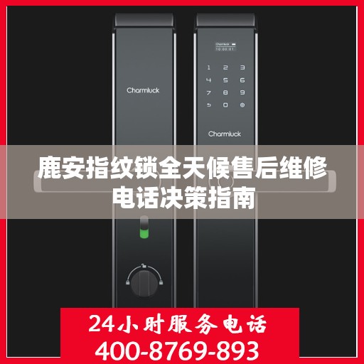 鹿安指纹锁全天候售后维修电话决策指南