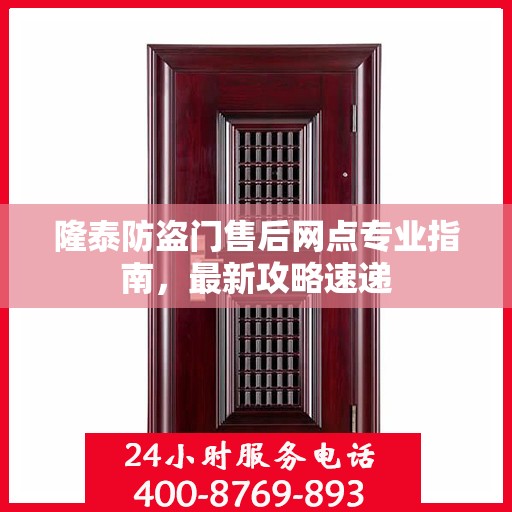 隆泰防盗门售后网点专业指南，最新攻略速递