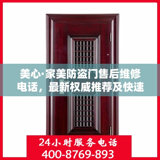 美心·家美防盗门售后维修电话，最新权威推荐及快速响应服务