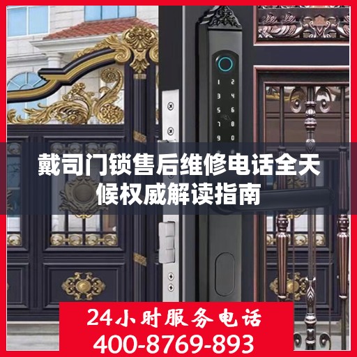戴司门锁售后维修电话全天候权威解读指南